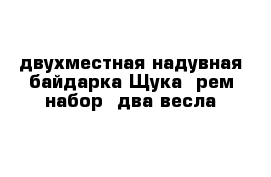 двухместная надувная байдарка Щука  рем набор  два весла